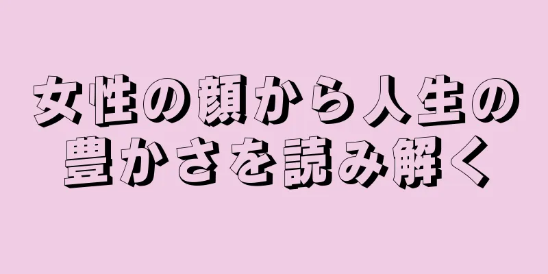 女性の顔から人生の豊かさを読み解く