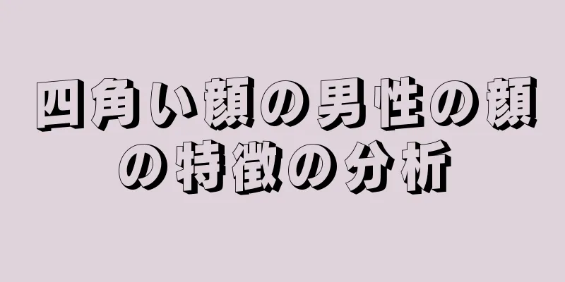 四角い顔の男性の顔の特徴の分析