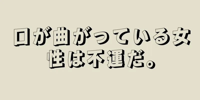 口が曲がっている女性は不運だ。