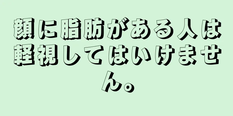 顔に脂肪がある人は軽視してはいけません。