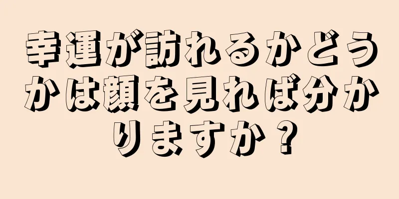 幸運が訪れるかどうかは顔を見れば分かりますか？