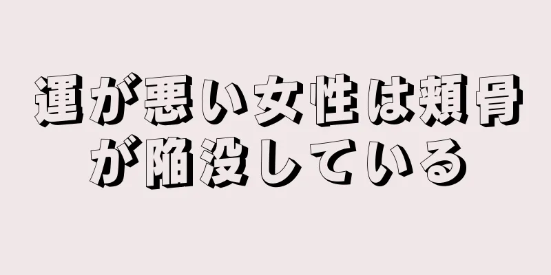 運が悪い女性は頬骨が陥没している