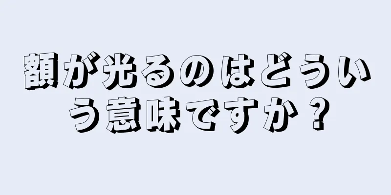 額が光るのはどういう意味ですか？