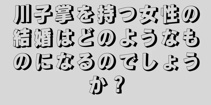 川子掌を持つ女性の結婚はどのようなものになるのでしょうか？