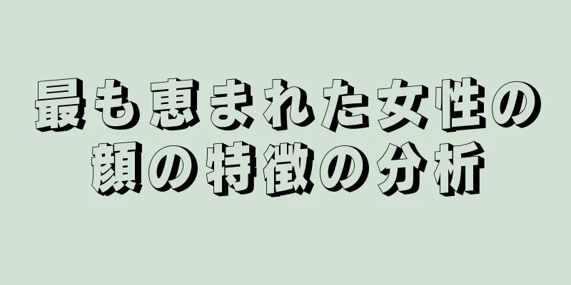 最も恵まれた女性の顔の特徴の分析