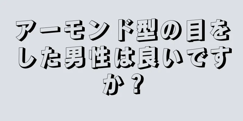 アーモンド型の目をした男性は良いですか？