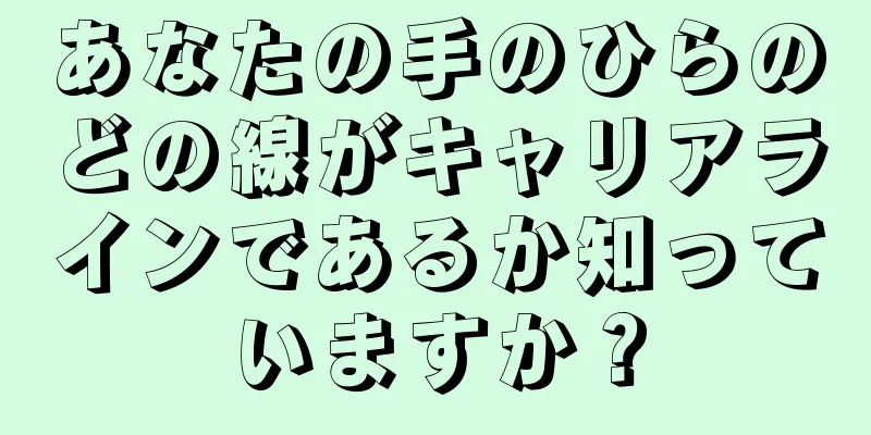 あなたの手のひらのどの線がキャリアラインであるか知っていますか？