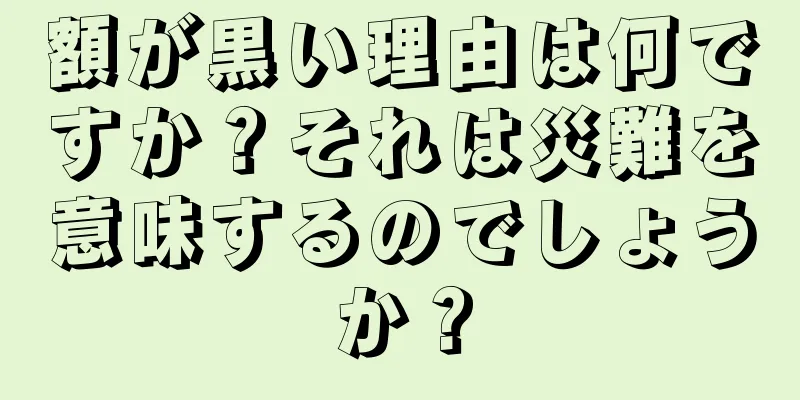 額が黒い理由は何ですか？それは災難を意味するのでしょうか？