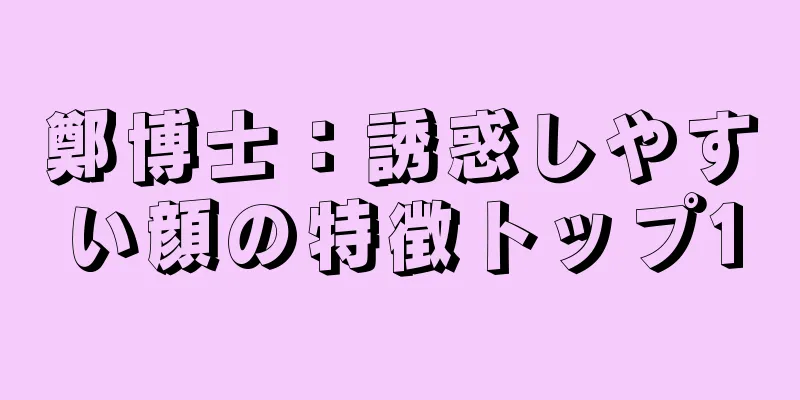 鄭博士：誘惑しやすい顔の特徴トップ10