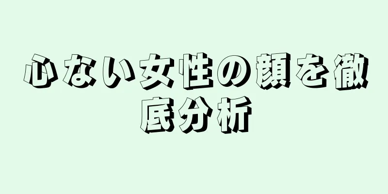 心ない女性の顔を徹底分析