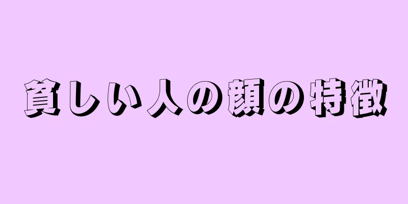 貧しい人の顔の特徴