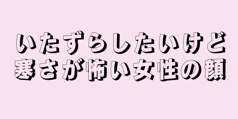 いたずらしたいけど寒さが怖い女性の顔