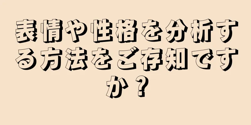 表情や性格を分析する方法をご存知ですか？