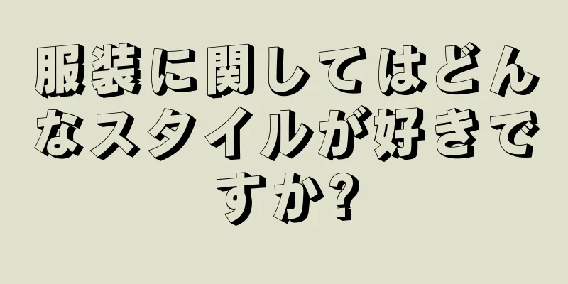 服装に関してはどんなスタイルが好きですか?