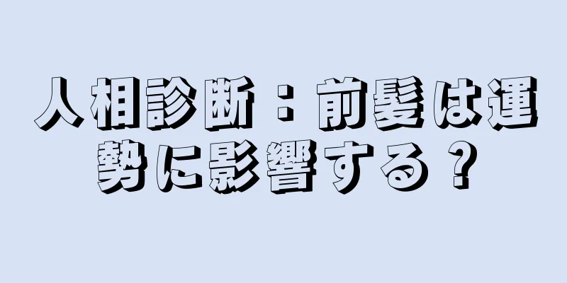 人相診断：前髪は運勢に影響する？