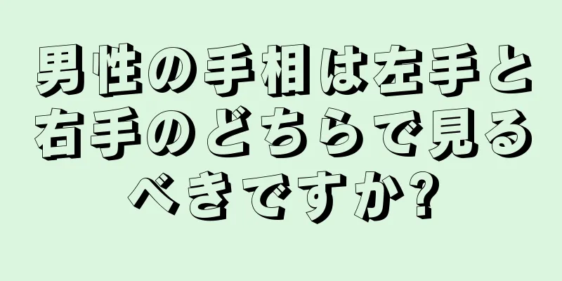 男性の手相は左手と右手のどちらで見るべきですか?