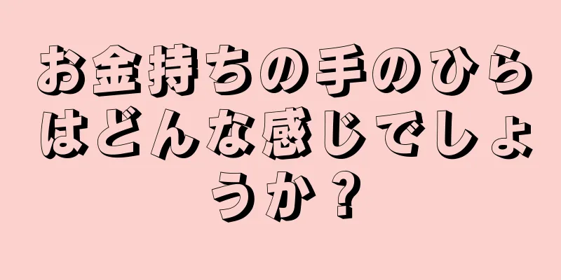 お金持ちの手のひらはどんな感じでしょうか？