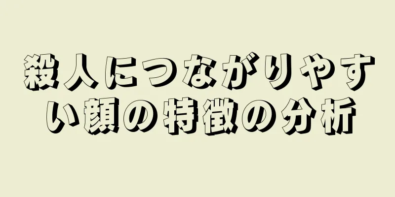 殺人につながりやすい顔の特徴の分析