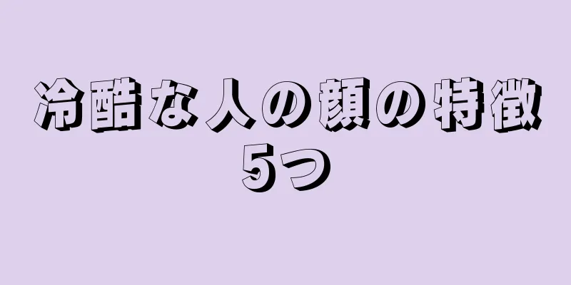 冷酷な人の顔の特徴5つ