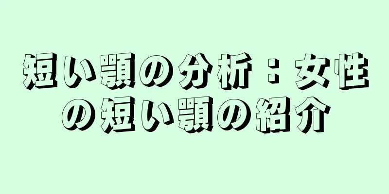 短い顎の分析：女性の短い顎の紹介