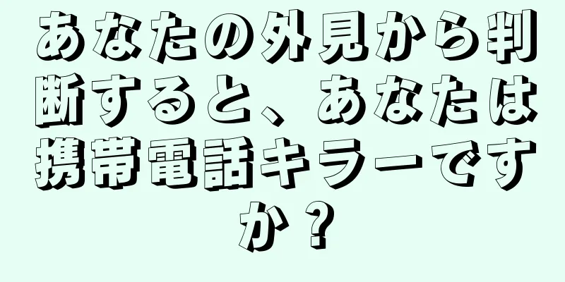 あなたの外見から判断すると、あなたは携帯電話キラーですか？