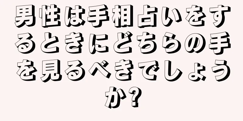 男性は手相占いをするときにどちらの手を見るべきでしょうか?