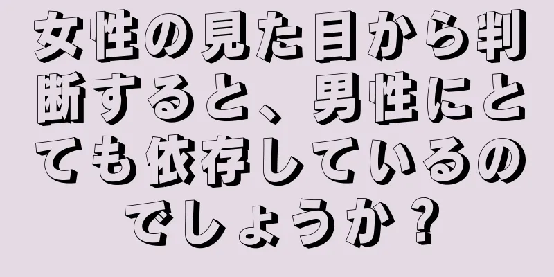 女性の見た目から判断すると、男性にとても依存しているのでしょうか？