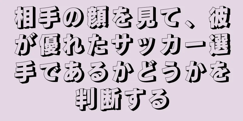 相手の顔を見て、彼が優れたサッカー選手であるかどうかを判断する