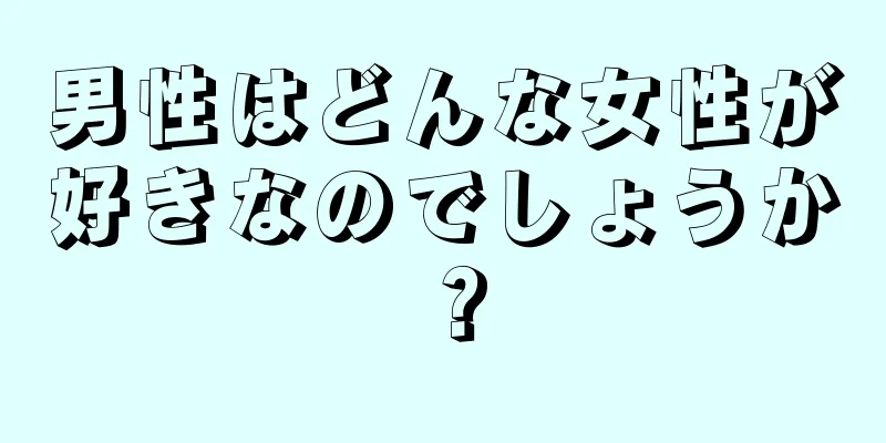 男性はどんな女性が好きなのでしょうか？