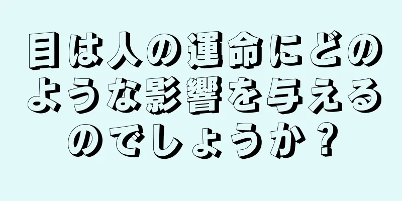 目は人の運命にどのような影響を与えるのでしょうか？