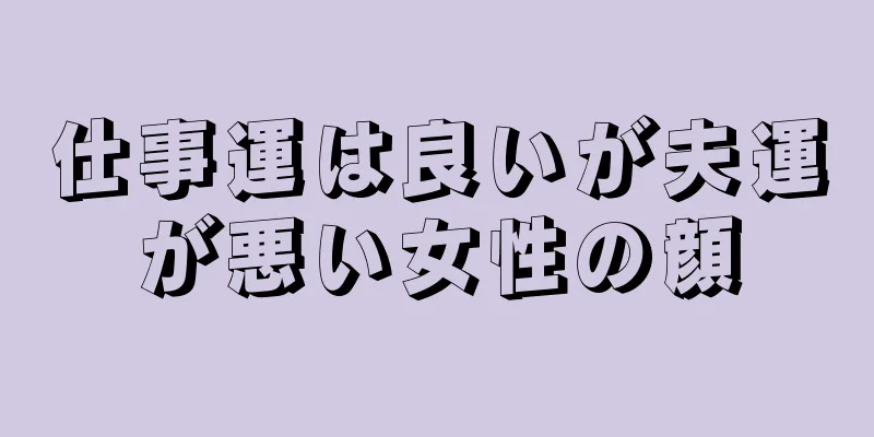 仕事運は良いが夫運が悪い女性の顔