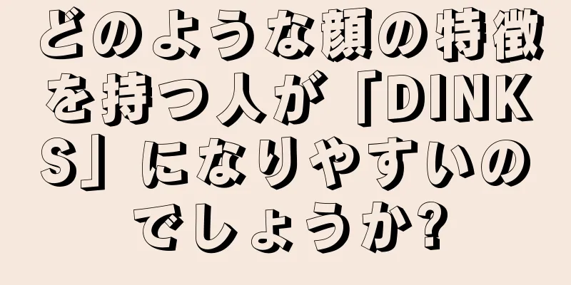 どのような顔の特徴を持つ人が「DINKS」になりやすいのでしょうか?