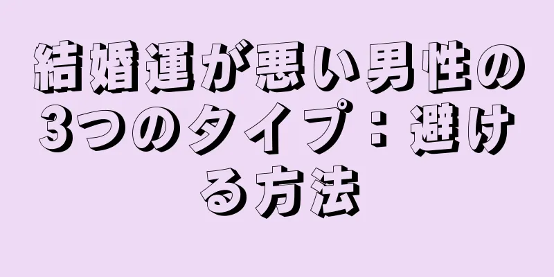 結婚運が悪い男性の3つのタイプ：避ける方法