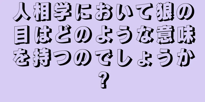 人相学において狼の目はどのような意味を持つのでしょうか?