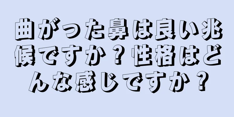 曲がった鼻は良い兆候ですか？性格はどんな感じですか？