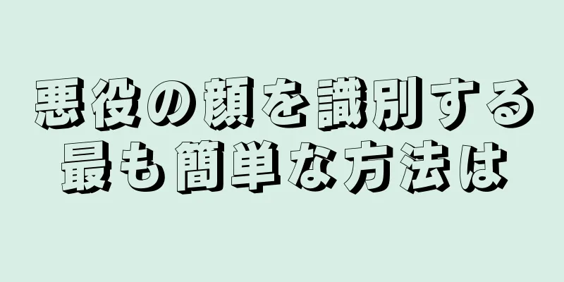 悪役の顔を識別する最も簡単な方法は